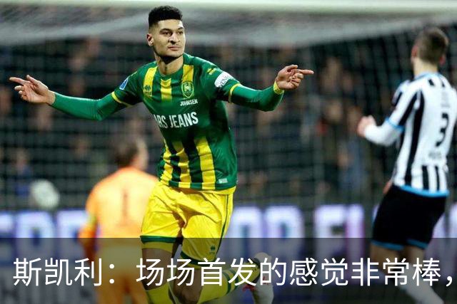 斯凯利：场场首发的感觉非常棒，我为自己付出的努力感到自豪